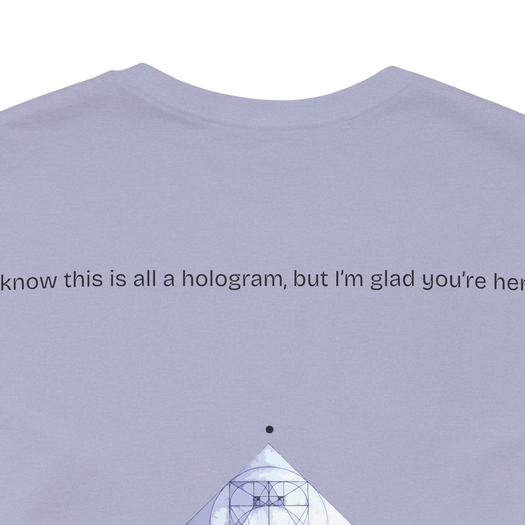 I know this is all a hologram, but I’m glad you're here.