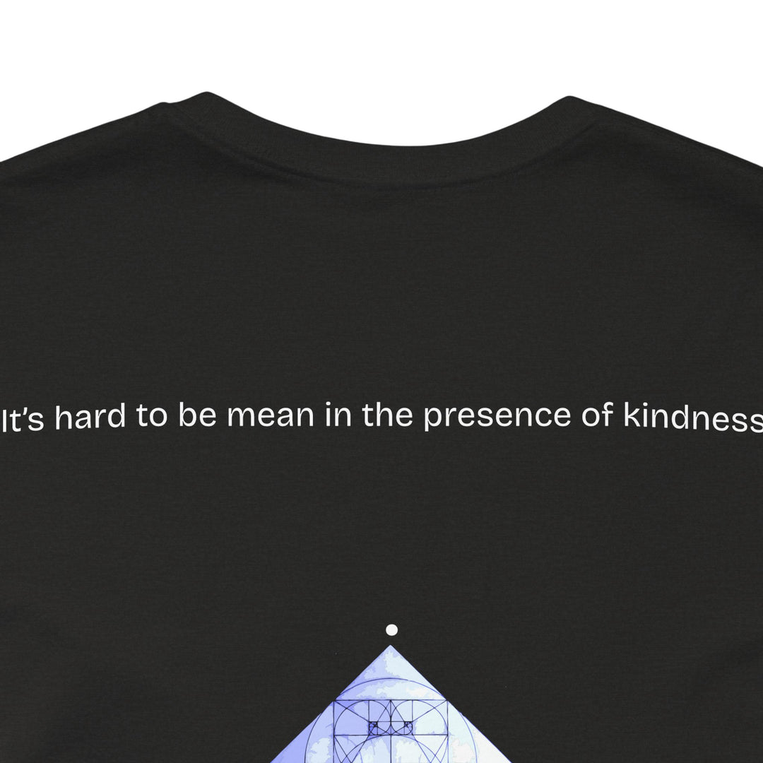 It’s hard to be mean in the presence of kindness.