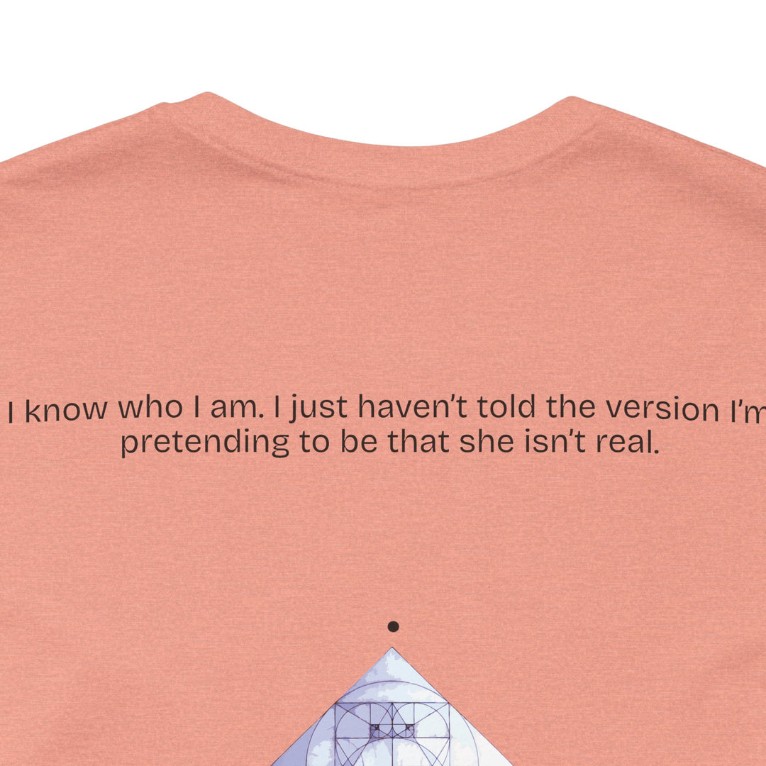I know who I am. I just haven’t told the version I’m pretending to be that she isn’t real.