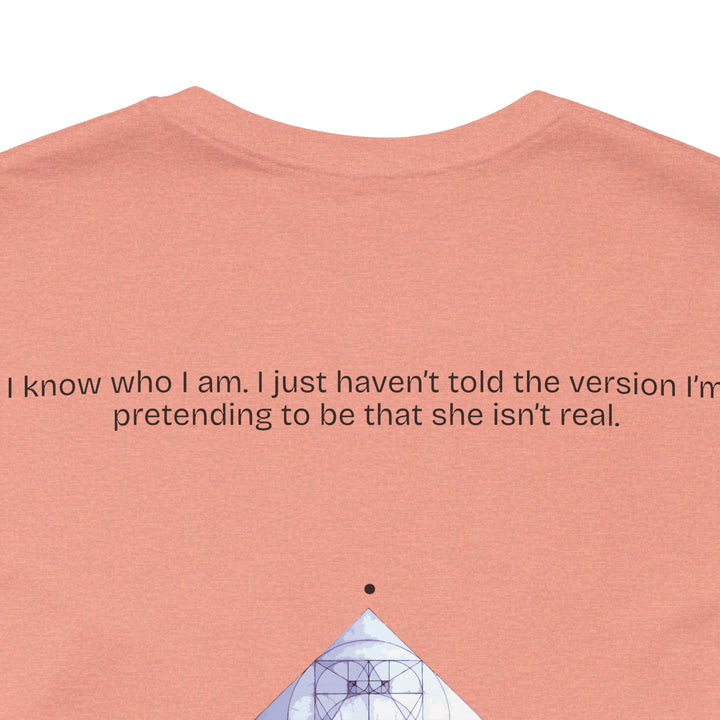 I know who I am. I just haven’t told the version I’m pretending to be that she isn’t real.