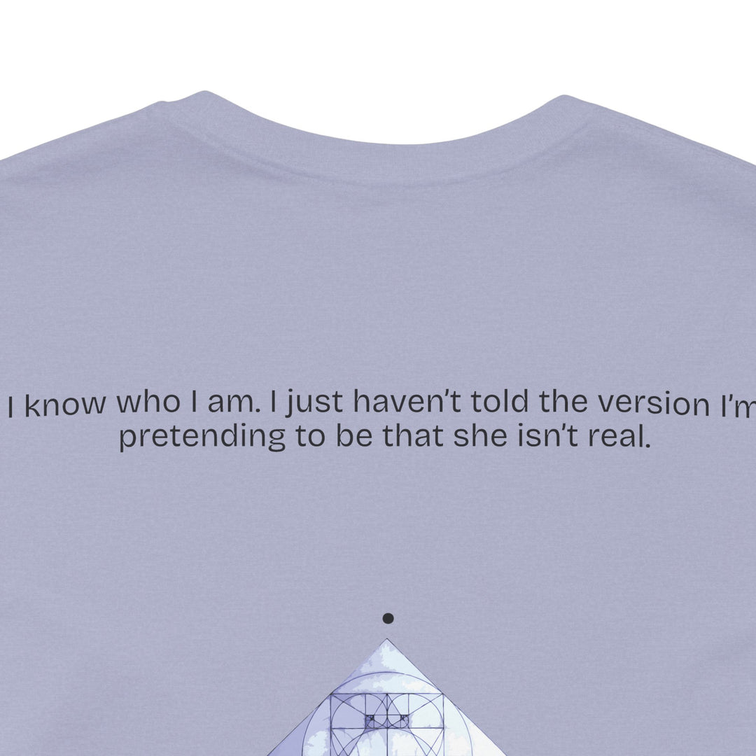 I know who I am. I just haven’t told the version I’m pretending to be that she isn’t real.