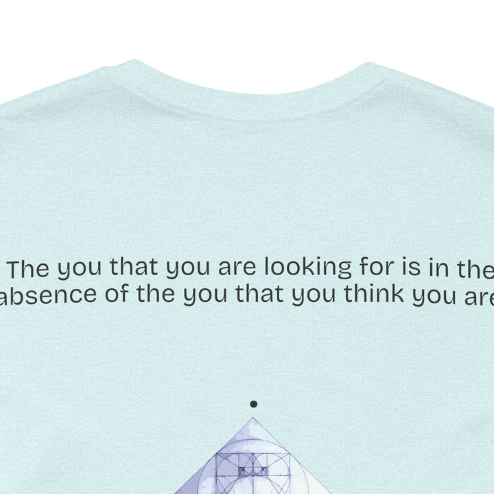 The you that you are looking for is in the absence of the you that you think you are.