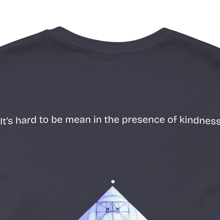 It’s hard to be mean in the presence of kindness.