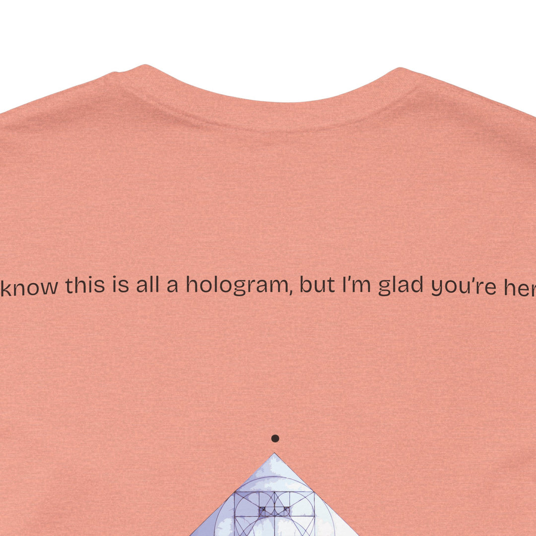 I know this is all a hologram, but I’m glad you're here.