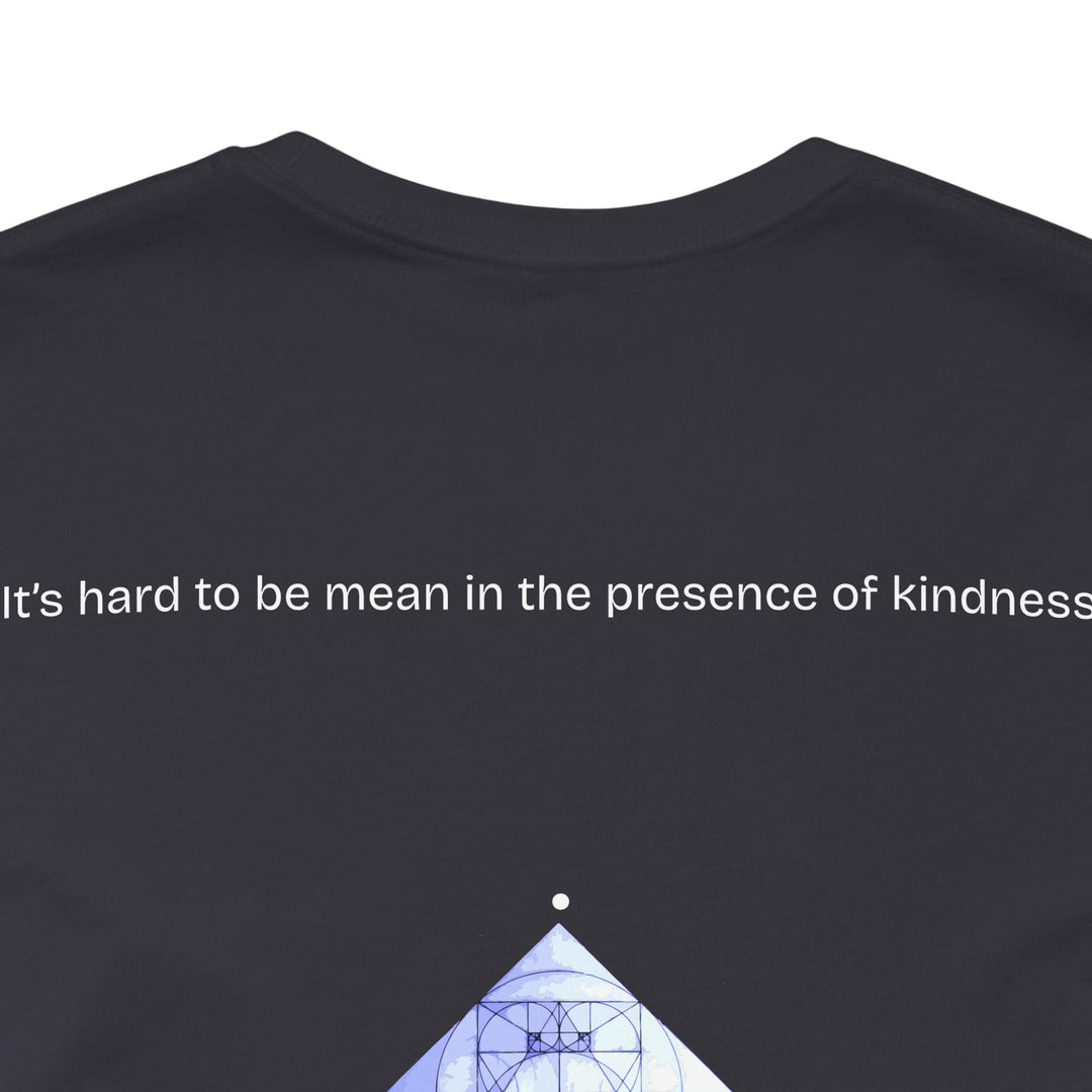 It’s hard to be mean in the presence of kindness.