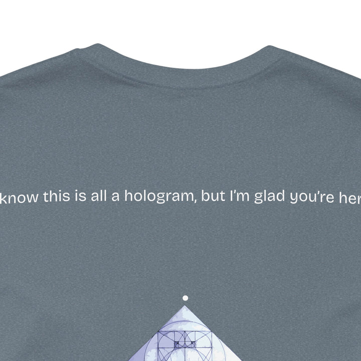 I know this is all a hologram, but I’m glad you're here.
