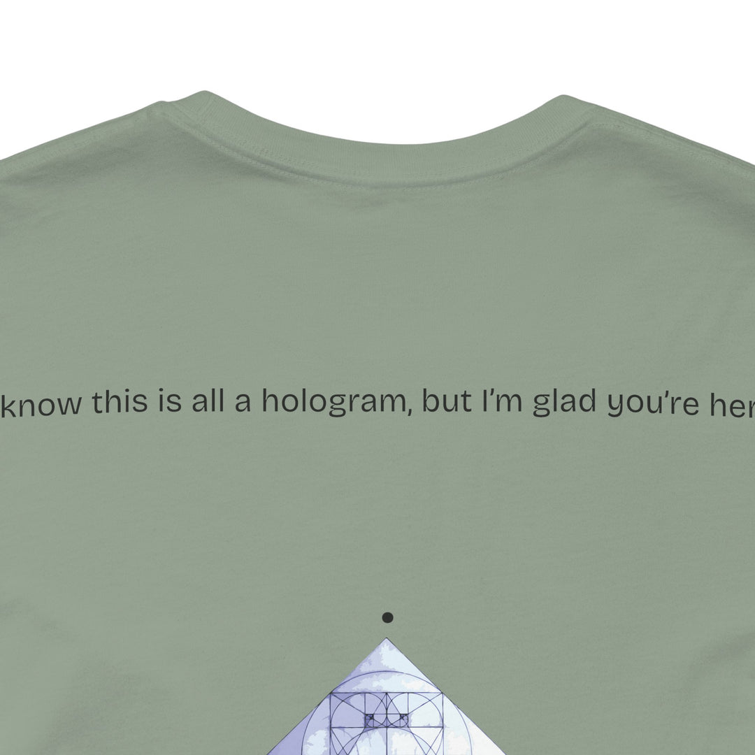 I know this is all a hologram, but I’m glad you're here.