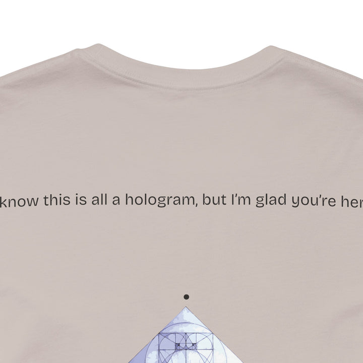 I know this is all a hologram, but I’m glad you're here.