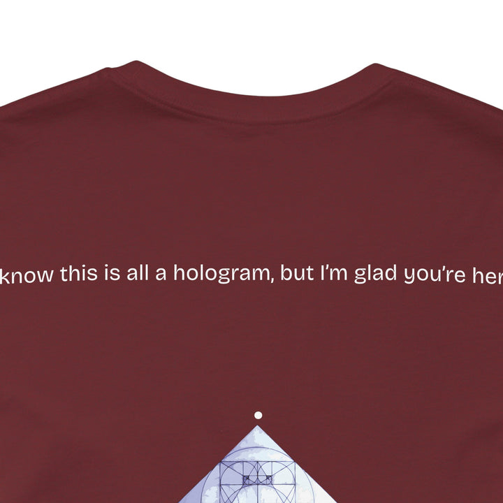 I know this is all a hologram, but I’m glad you're here.