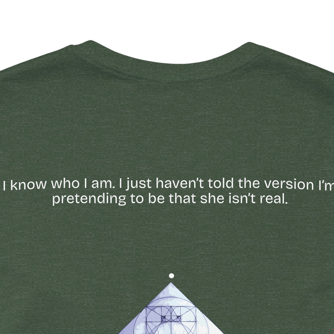 I know who I am. I just haven’t told the version I’m pretending to be that she isn’t real.