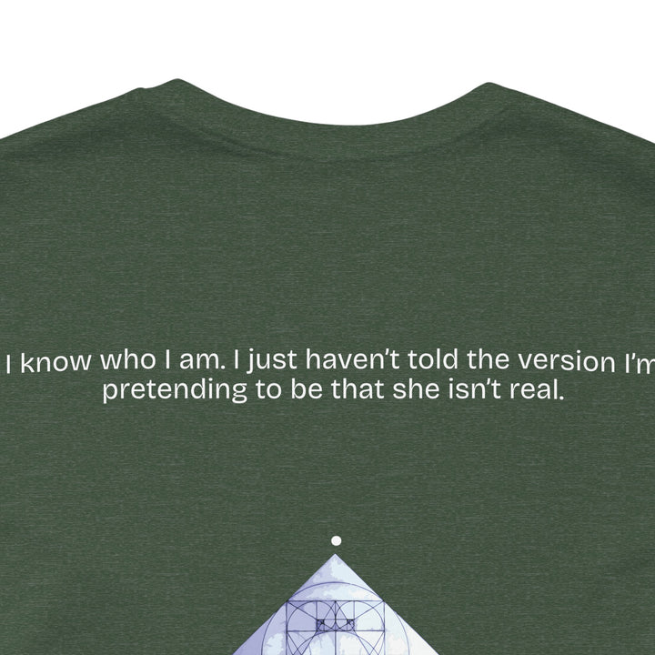 I know who I am. I just haven’t told the version I’m pretending to be that she isn’t real.