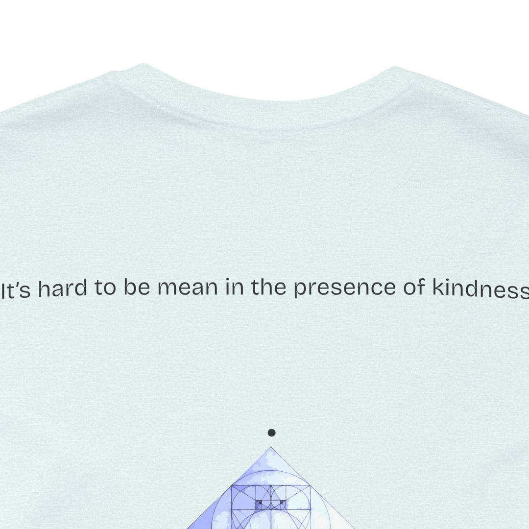 It’s hard to be mean in the presence of kindness.
