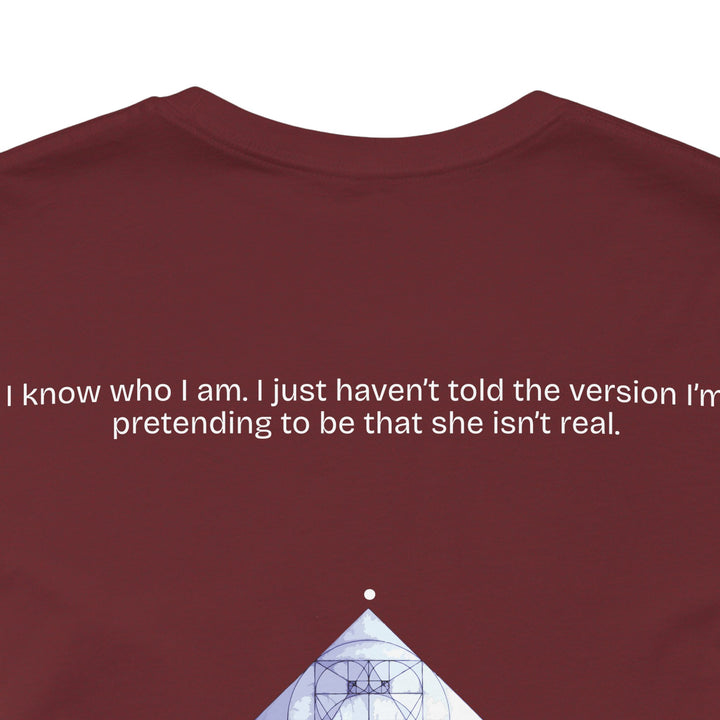 I know who I am. I just haven’t told the version I’m pretending to be that she isn’t real.