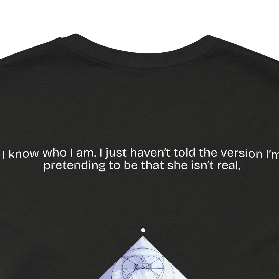 I know who I am. I just haven’t told the version I’m pretending to be that she isn’t real.